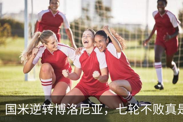 国米逆转博洛尼亚，七轮不败真是个传奇！